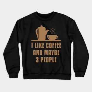 I like Coffee And Maybe 3 People Crewneck Sweatshirt
